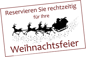 Reservieren Sie rechtzeitig fr Ihre      Weihnachtsfeier